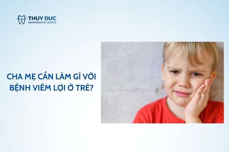 Cha mẹ cần làm gì với bệnh viêm lợi ở trẻ?