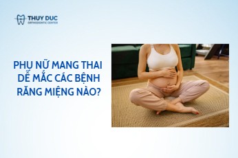 Phụ nữ mang thai dễ mắc các bệnh răng miệng nào?